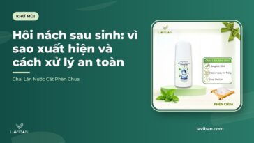 Hôi nách sau sinh: vì sao xuất hiện và cách xử lý an toàn